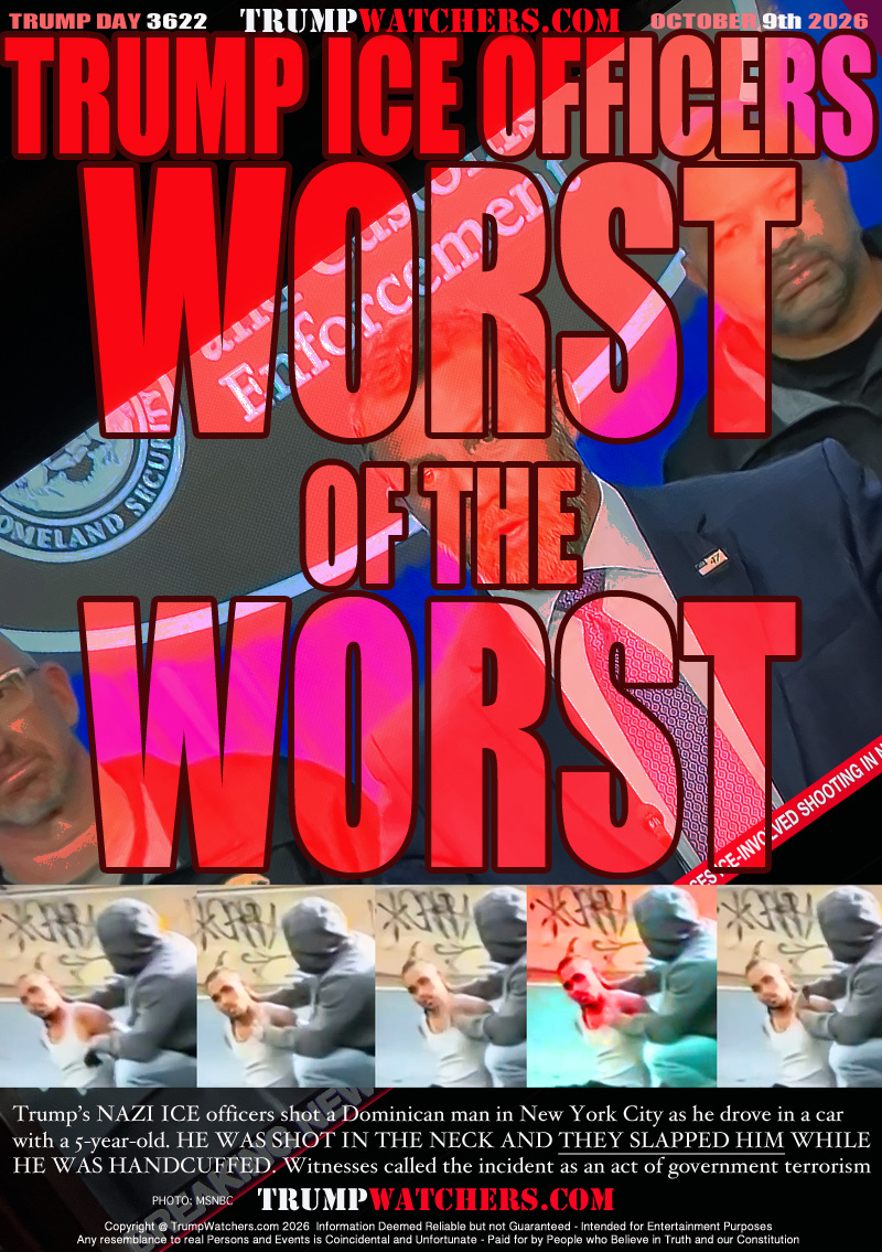 Trump’s NAZI ICE officers shot a Dominican man in New York City as he drove in a car with
a 5-year-old. HE WAS SHOT IN THE NECK AND THEY SLAPPED HIM WHILE
HE WAS HANDCUFFED. Witnesses called the incident as an act of government terrorism
